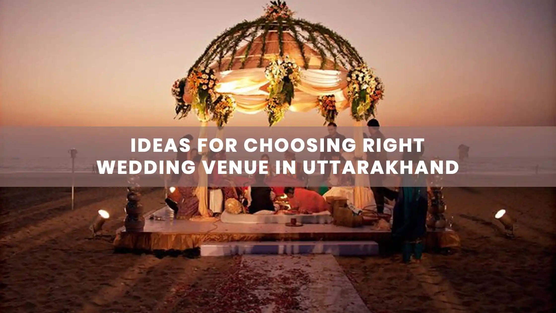 Ideas for Choosing Right Wedding Venue in Uttarakhand